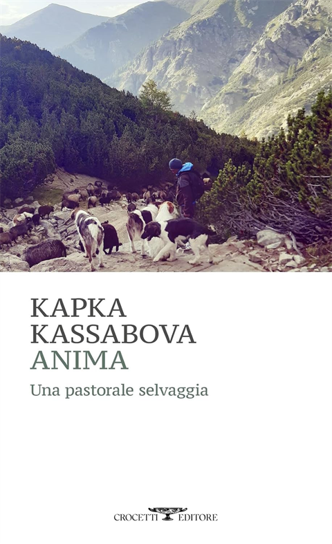 Anima. Una pastorale selvaggia | Kapka Kassabova  Traduzione dall’inglese di Anna Lovisolo  Crocetti, 2024